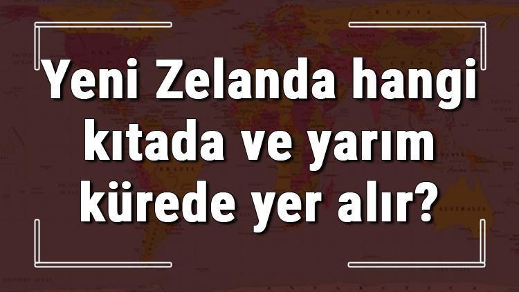 Yeni Zelanda hangi kıtada ve yarım kürede yer alır Yeni hangi dine mensup, hangi dili, alfabeyi ve takvimi kullanıyor