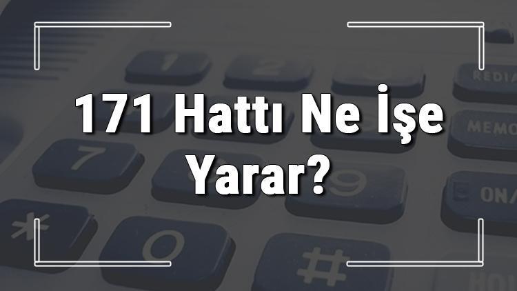 171 neyin numarası, hangi durumlarda aranır ve ne işe yarar 171 hattı saatleri nedir ve ücretli midir