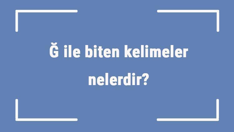 Ğ ile biten kelimeler nelerdir Sonu ğ harfi ile biten kelime listesi (3, 4, 5, 6 ve 7 harfli)