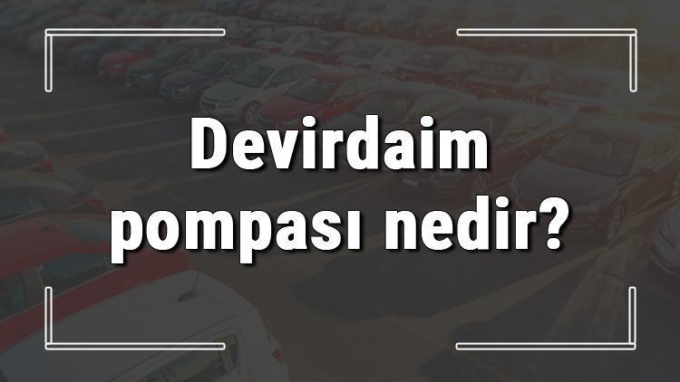 Devirdaim pompası nedir, ne işe yarar ve nasıl çalışır Devirdaim pompası arızası nasıl anlaşılır ve çözümü