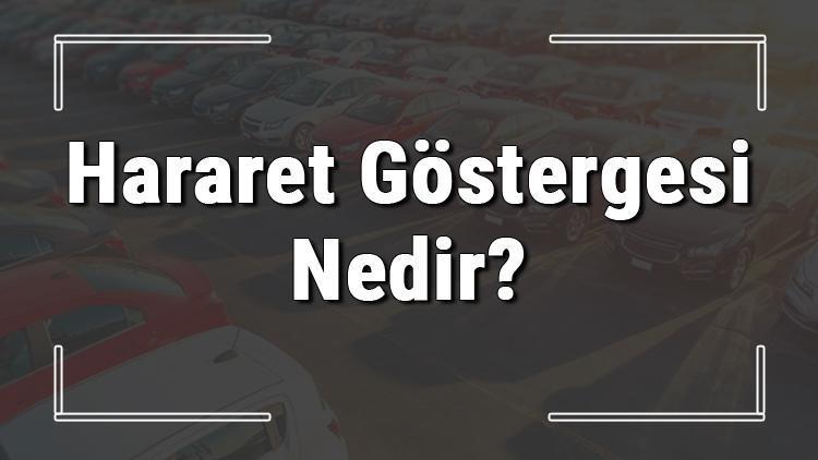 Hararet göstergesi nedir, neden yanar ve kaçta olmalı? Arabada hararet göstergesi çalışmıyor arızası çözümü