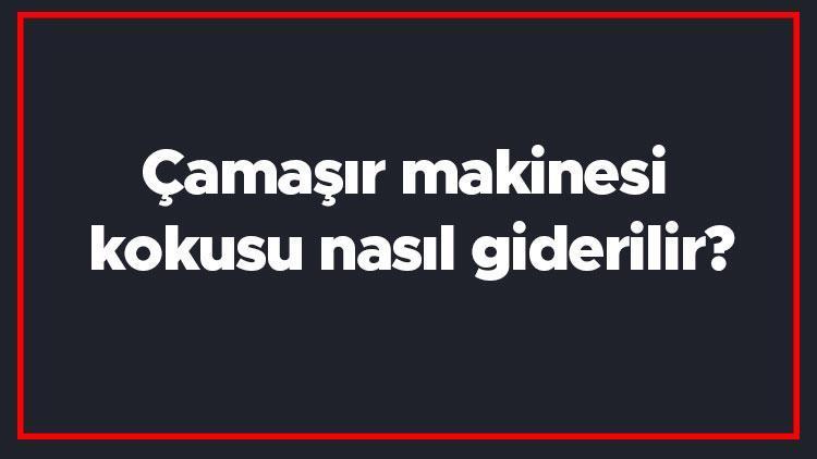 Çamaşır makinesi kokusu nasıl giderilir Çamaşır makinasında yıkanan çamaşırlar neden kokar