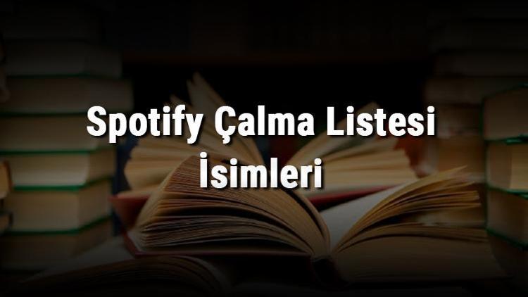 Spotify Çalma Listesi İsimleri - En İyi Rap, Rock, Türkü Ve Arabesk Türleri İçin Aşk, Komik Ve Etkileyici Playlist İsim Önerileri