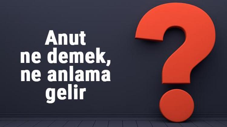 Anut ne demek, ne anlama gelir Anut kelimesinin TDK sözlük anlamı...