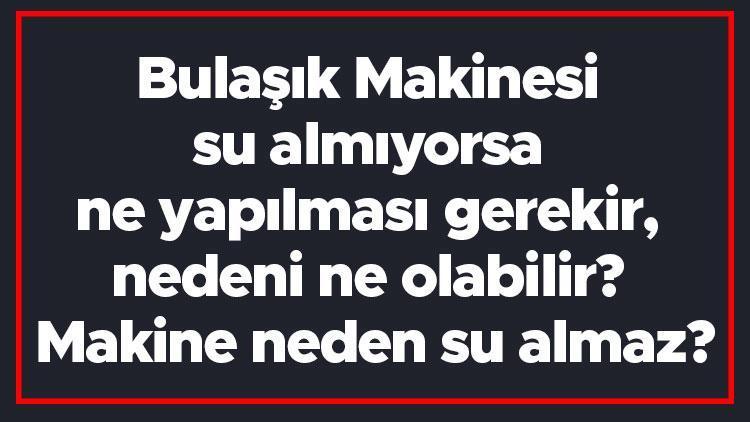 Bulaşık Makinesi su almıyorsa ne yapılması gerekir, nedeni ne olabilir Makine neden su almaz