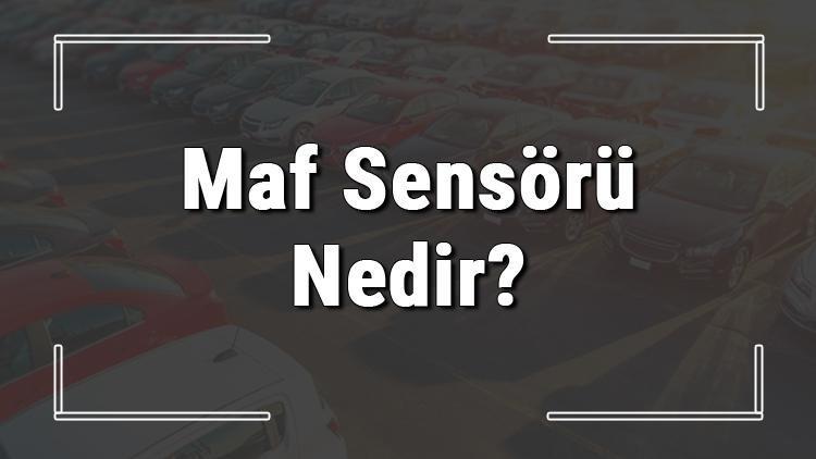 Maf sensörü nedir, nerede bulunur ve arızası nasıl anlaşılır? Maf sensörü arıza belirtileri ve tamiri