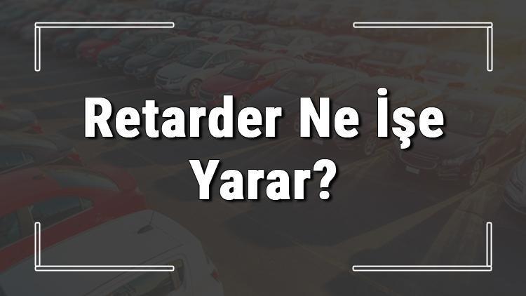 Retarder nedir ve ne işe yarar Arabada hız kesici neden kullanılır