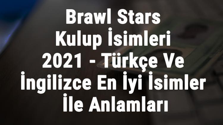 Brawl Stars Kulup İsimleri 2022 - Türkçe Ve İngilizce En İyi Havalı, Şekilli İsimler İle Anlamları