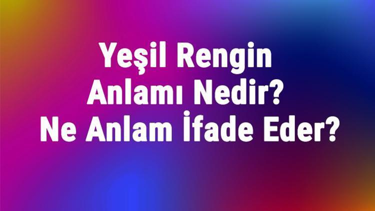 Yeşil Rengin Anlamı Nedir Yeşil Renk Psikolojik Olarak Ne Anlam İfade Eder