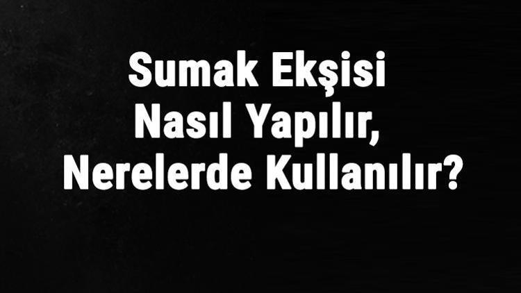 Sumak Ekşisi Nasıl Yapılır, Nerelerde Kullanılır? Sumak Ekşisi Neye İyi Gelir, Ne İşe Yarar?