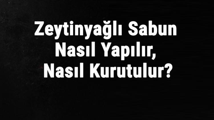 Zeytinyağlı Sabun Nasıl Yapılır, Nasıl Kurutulur? Zeytin Yağlı Sabunu Nasıl Kullanılır?