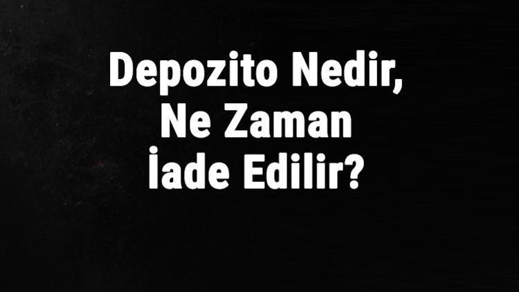 Depozito Nedir, Ne Zaman İade Edilir Kirada Verilen Depozito Nasıl Geri Alınır