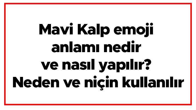 Mavi Kalp emoji anlamı nedir ve nasıl yapılır Neden ve niçin kullanılır