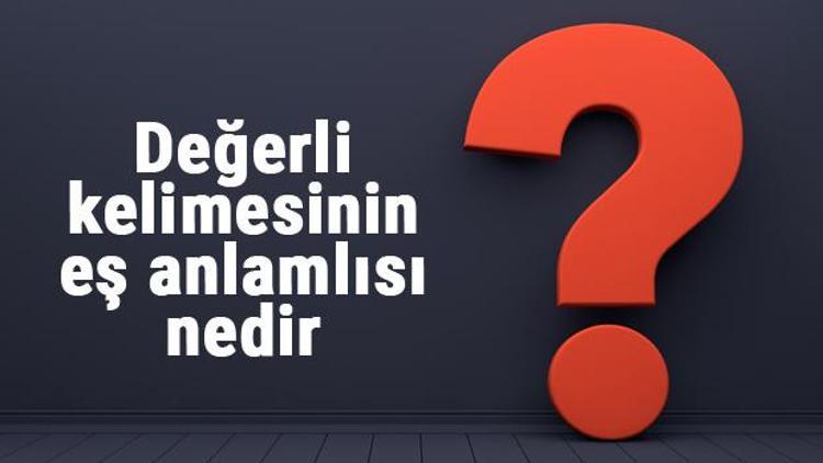 Değerli kelimesinin eş anlamlısı nedir Değerlinin eş anlamı ile örnek cümleler (TDK)