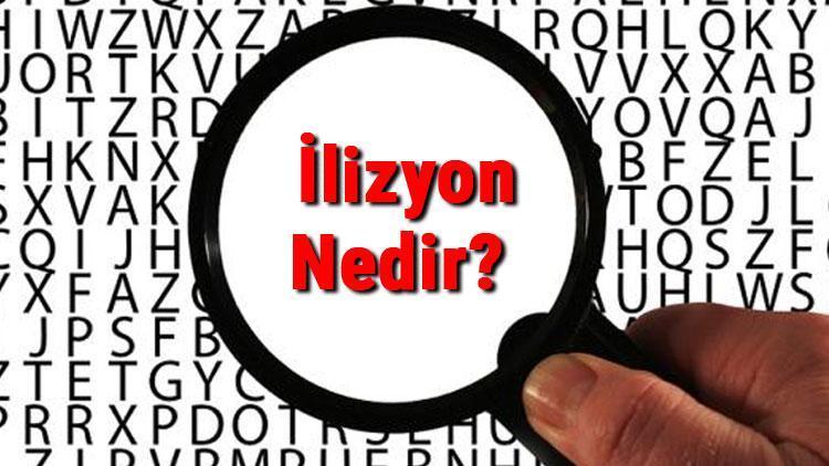 İlizyon nedir, ne anlama gelir İlizyon ne demek TDK sözlük anlamı..