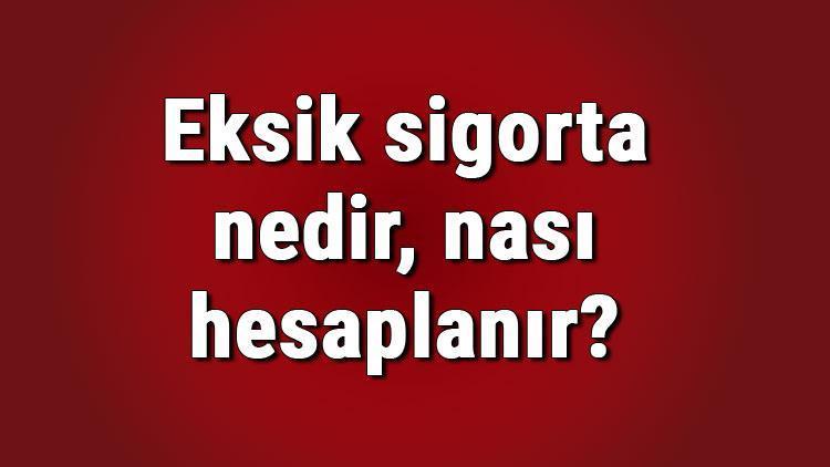 Eksik sigorta nedir, nasıl hesaplanır Aşkın ve eksik sigorta ne demek