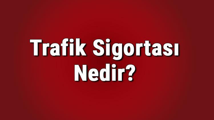 Trafik sigortası nedir, neleri kapsar Trafik sigortası neden zorunludur, ne işe yarar