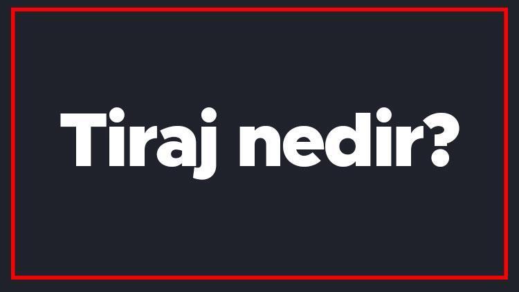 Tiraj nedir Tıpta ve medyada tiraj ne anlama gelir Tiraj kelimesi sözlük anlamı..