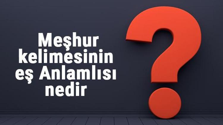 Meşhur kelimesinin eş anlamlısı nedir Meşhurun eş anlamı ile örnek cümleler (TDK)