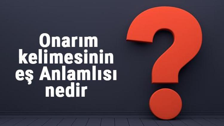 Onarım kelimesinin eş anlamlısı nedir Onarımın eş anlamı ile örnek cümleler (TDK)