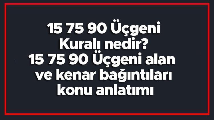 15 75 90 Üçgeni Kuralı nedir 15 75 90 Üçgeni alan ve kenar bağıntıları konu anlatımı