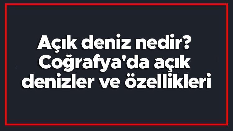 Açık deniz nedir Coğrafyada açık denizler ve özellikleri