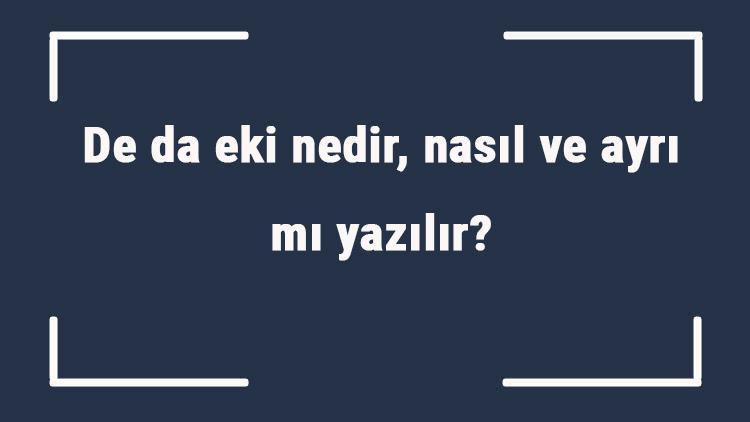 De da eki nedir, nasıl ve ayrı mı yazılır De da eki özel isimlerde yazımı ve örnekleri