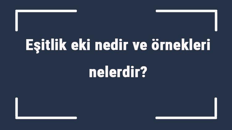 Eşitlik eki nedir ve örnekleri nelerdir Eşitlik eki örnek cümeleler ile konu anlatımı