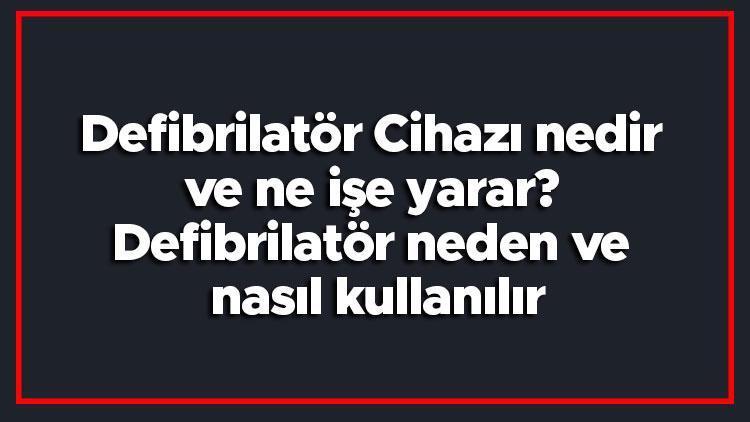 Defibrilatör Cihazı nedir ve ne işe yarar Defibrilatör neden ve nasıl kullanılır