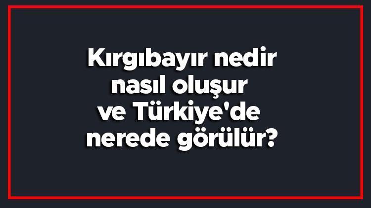 Kırgıbayır nedir, nasıl oluşur ve Türkiyede nerede görülür Coğrafyada Kırgıbayır özellikleri