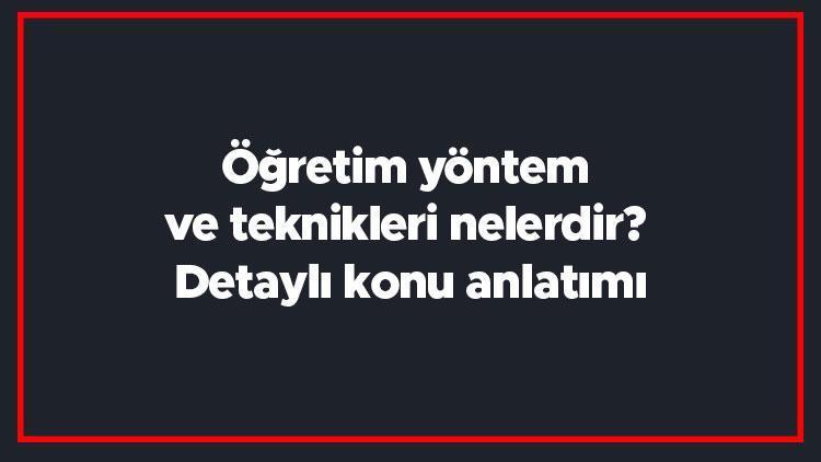 Öğretim yöntem ve teknikleri nelerdir Detaylı konu anlatımı