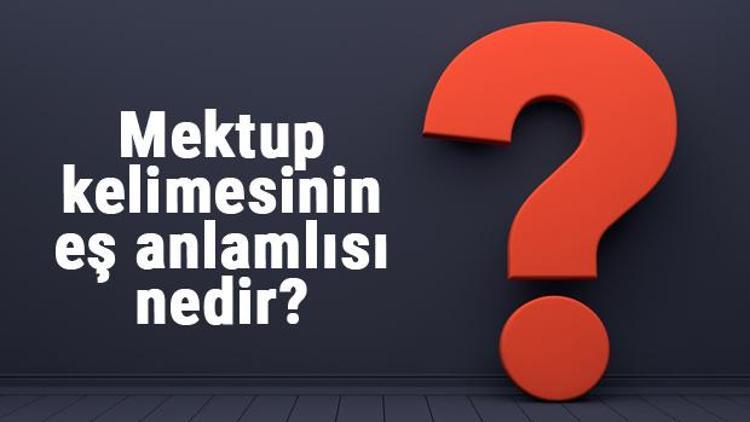 Mektup kelimesinin eş anlamlısı nedir Mektubun eş anlamı ile örnek cümleler (TDK)