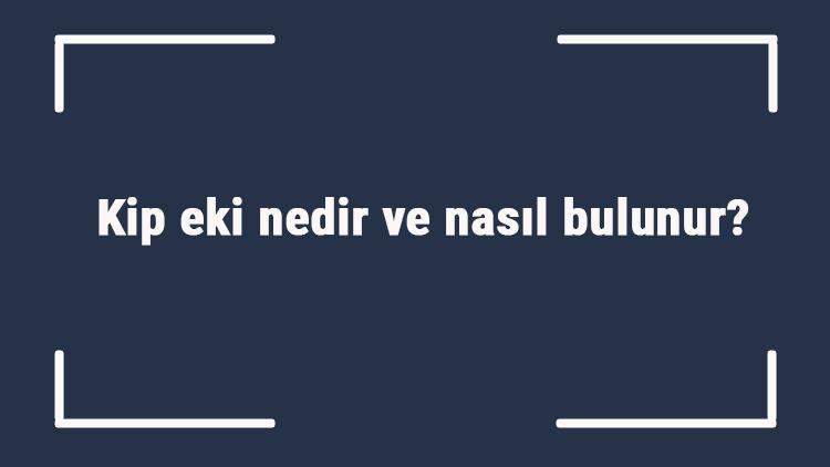 Kip eki nedir ve nasıl bulunur Kip eki örnekleri ve cümleleri ile konu anlatımı