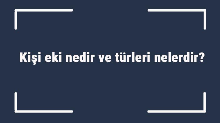 Kişi eki nedir ve türleri nelerdir Şahıs eki örnekleri ve cümleleri ile konu anlatımı