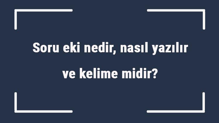 Soru eki nedir, nasıl yazılır ve kelime midir Soru eki örnekleri ile konu anlatımı