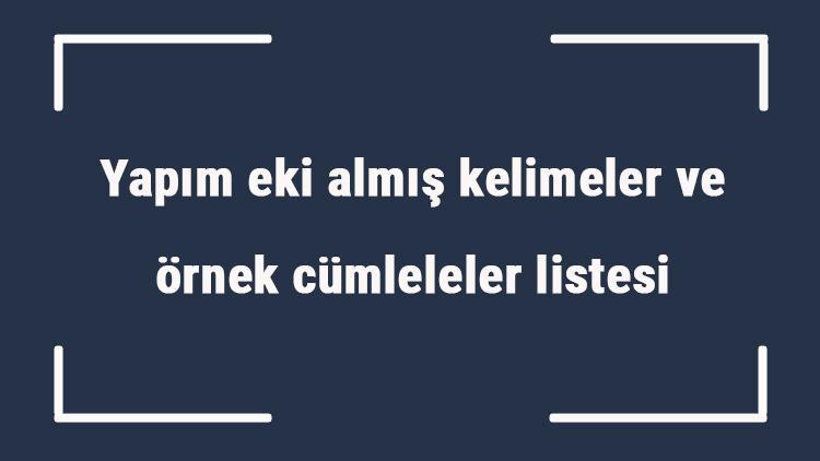 Yapım eki almış kelimeler ve örnek cümleleler listesi