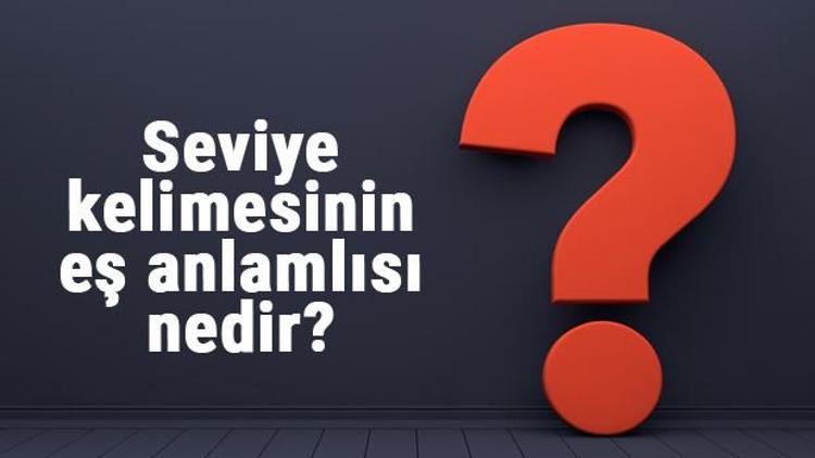 Seviye kelimesinin eş anlamlısı nedir Seviyenin eş anlamı ile örnek cümleler (TDK)