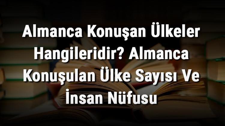 Almanca Konuşan Ülkeler Hangileridir Almanca Konuşulan Ülke Sayısı Ve İnsan Nüfusu