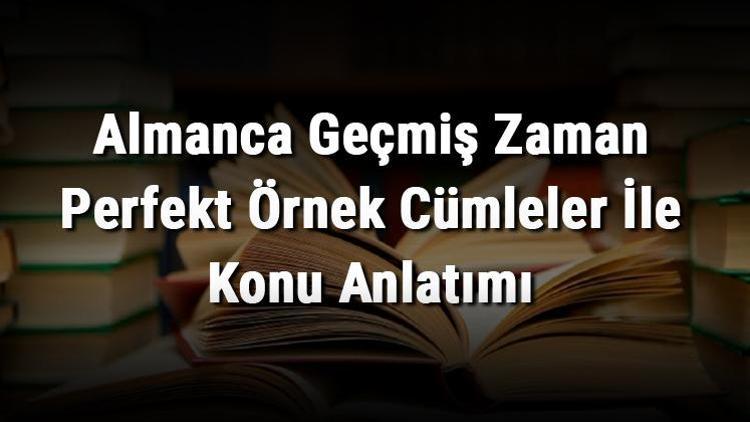 Almanca Geçmiş Zaman Perfekt Örnek Cümleler İle Konu Anlatımı