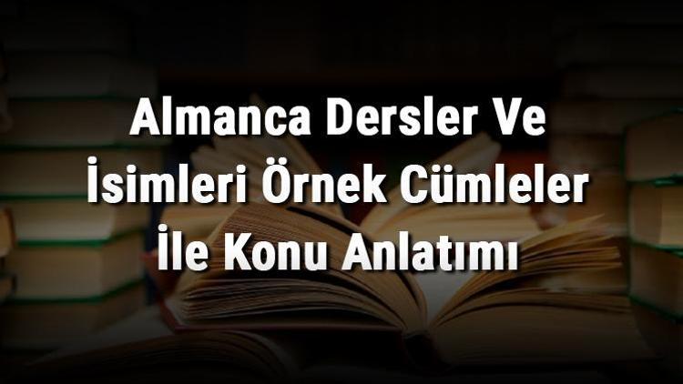 Almanca Dersler Ve İsimleri Örnek Cümleler İle Konu Anlatımı