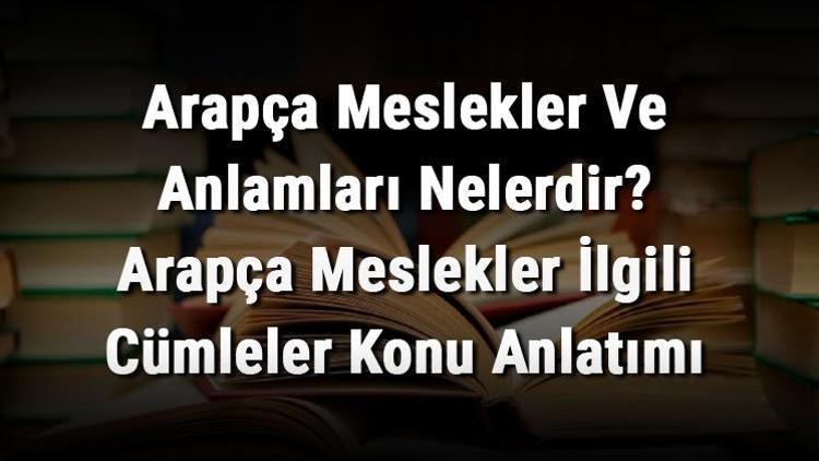 Arapça Meslekler Ve Anlamları Nelerdir Arapça Meslekler İlgili Cümleler Konu Anlatımı