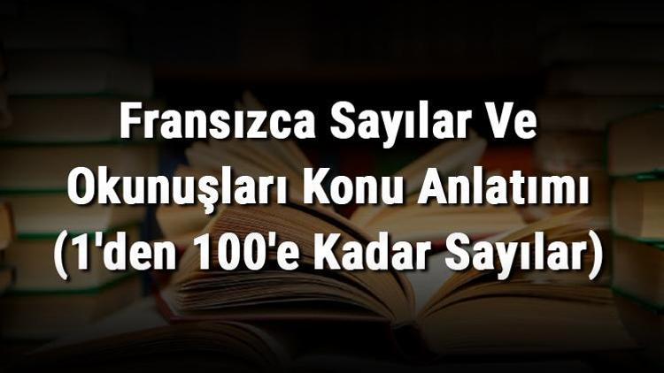 Fransızca Sayılar Ve Okunuşları Konu Anlatımı (1den 100e Kadar Sayılar)