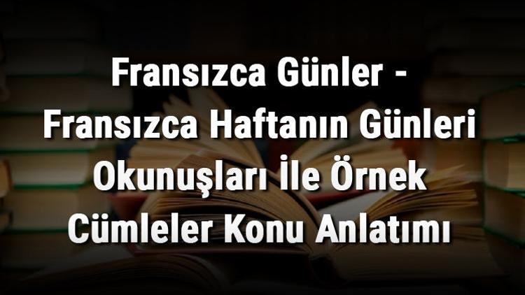 Fransızca Günler - Fransızca Haftanın Günleri Okunuşları İle Örnek Cümleler Konu Anlatımı