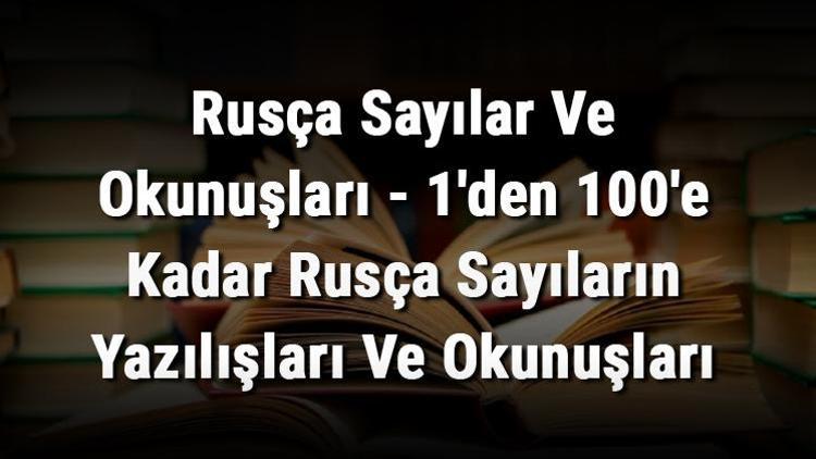 Rusça Sayılar Ve Okunuşları - 1den 100e Kadar Rusça Sayıların Yazılışları Ve Okunuşları