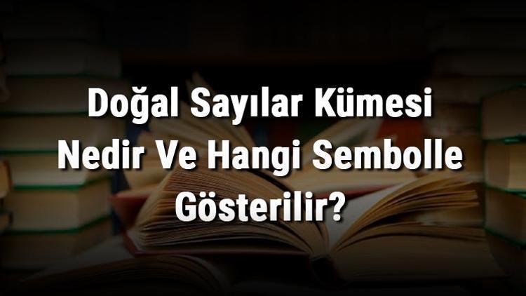 Doğal Sayılar Kümesi Nedir Ve Hangi Sembolle Gösterilir Doğal Sayılar Kümesi Tam Sayılar Ve Sayma Sayılar Kümesini Kapsar Mı