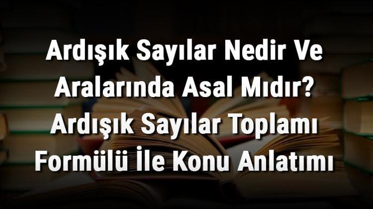 Ardışık Sayılar Nedir Ve Aralarında Asal Mıdır Ardışık Sayılar Toplamı Formülü İle Konu Anlatımı