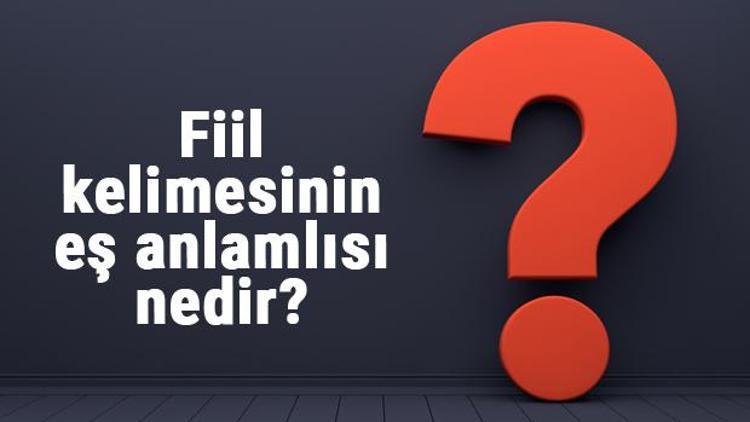 Fiil kelimesinin eş anlamlısı nedir Fiilin eş anlamı ile örnek cümleler (TDK)