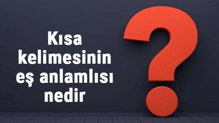 Kısa kelimesinin eş anlamlısı nedir Kısanın eş anlamı ile örnek cümleler (TDK)