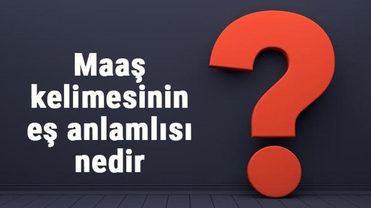 Maaş kelimesinin eş anlamlısı nedir Maaşın eş anlamı ile örnek cümleler (TDK)