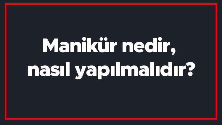 Manikür nedir, nasıl yapılmalıdır Manikür ne işe yarar, pedikürden farkı nedir